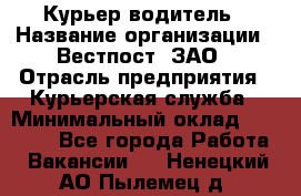 Курьер-водитель › Название организации ­ Вестпост, ЗАО › Отрасль предприятия ­ Курьерская служба › Минимальный оклад ­ 30 000 - Все города Работа » Вакансии   . Ненецкий АО,Пылемец д.